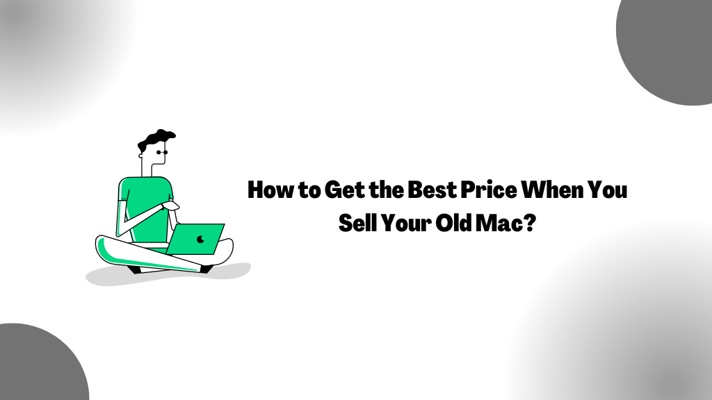 How to Get the Best Price When You Sell Your Old Mac?